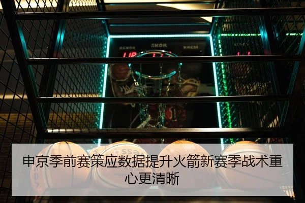 申京季前赛策应数据提升火箭新赛季战术重心更清晰